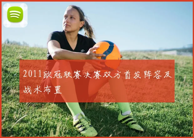 2011欧冠联赛决赛双方首发阵容及战术布置