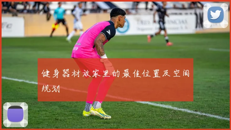 健身器材放家里的最佳位置及空间规划